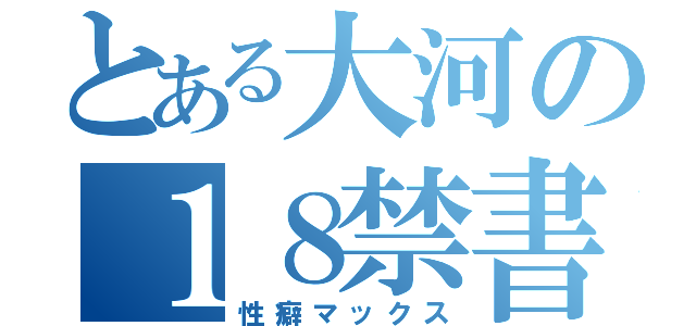 とある大河の１８禁書（性癖マックス）