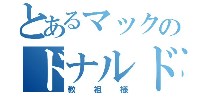 とあるマックのドナルド（教祖様）