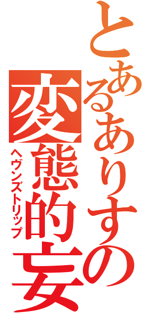 とあるありすの変態的妄想（ヘヴンズトリップ）