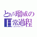 とある瑠威の日常過程（＼ルイアクティブ／）