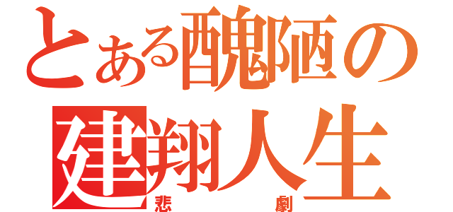 とある醜陋の建翔人生（悲劇）