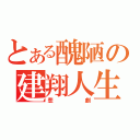 とある醜陋の建翔人生（悲劇）