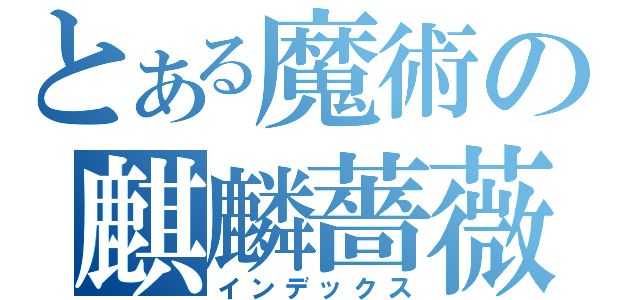 とある魔術の麒麟薔薇（インデックス）