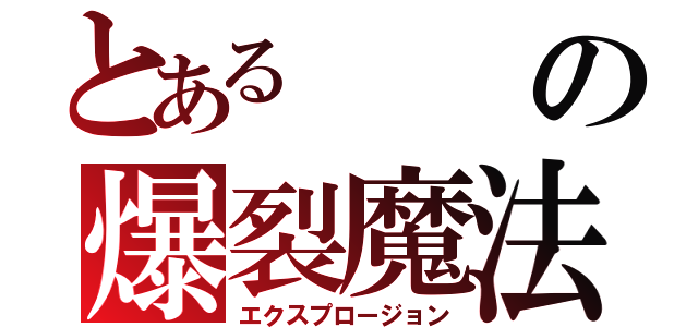 とあるの爆裂魔法（エクスプロージョン）