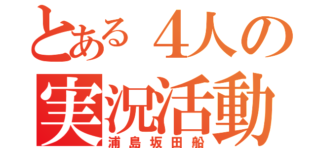 とある４人の実況活動（浦島坂田船）