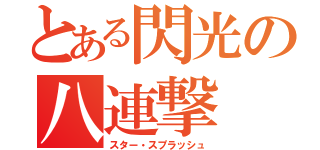 とある閃光の八連撃（スター・スプラッシュ）