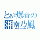 とある爆音の湘南乃風（ＣＯＭＥＡＧＩＮ）