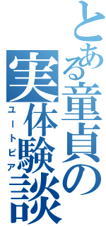 とある童貞の実体験談（ユートピア）