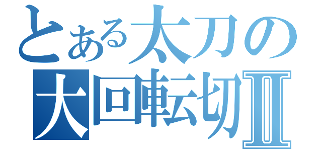 とある太刀の大回転切りⅡ（）