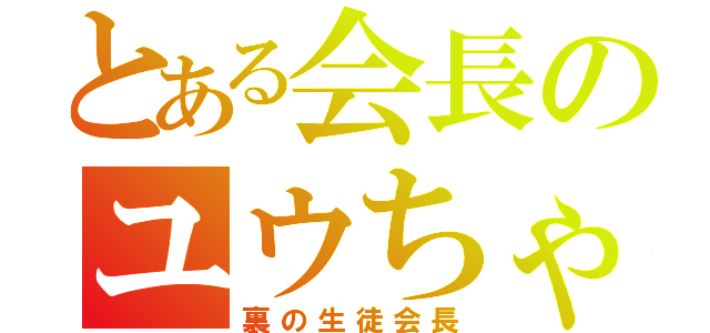 とある会長のユウちゃん（裏の生徒会長）