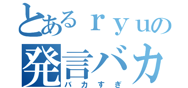 とあるｒｙｕの発言バカすぎた（バカすぎ）