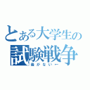 とある大学生の試験戦争（後がない←）