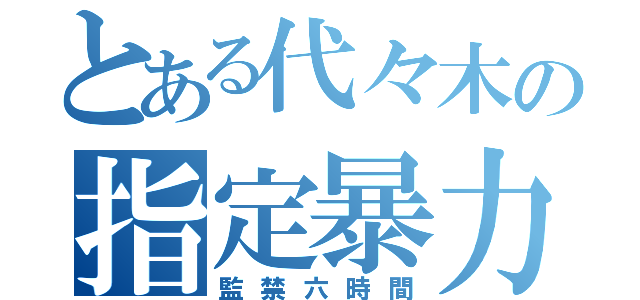 とある代々木の指定暴力団（監禁六時間）