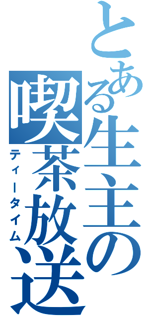 とある生主の喫茶放送（ティータイム）