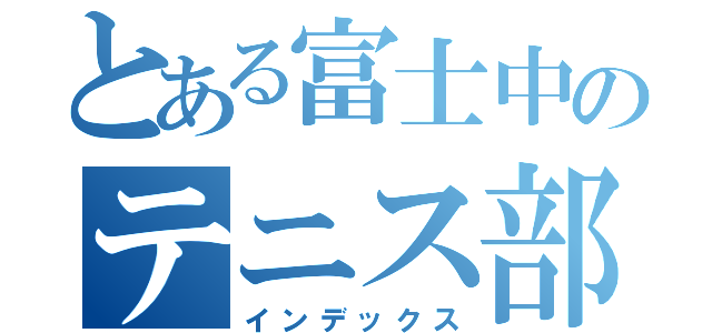 とある富士中のテニス部員（インデックス）