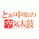 とある中原の空気太鼓（エアドラム）