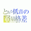 とある低音の重量格差（バリトン重すぎ）