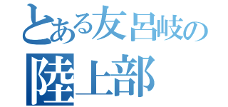 とある友呂岐の陸上部（）