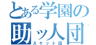 とある学園の助ッ人団（スケット団）