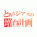 とあるジアスの増台計画（インクリーズ）