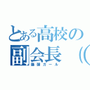 とある高校の副会長（元）（爆弾ガール）