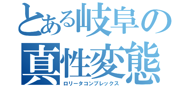 とある岐阜の真性変態（ロリータコンプレックス）