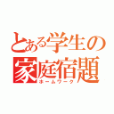 とある学生の家庭宿題（ホームワーク）