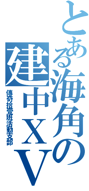 とある海角の建中ＸＶ（傳奇拾壹班活動支部）