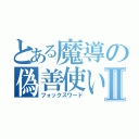 とある魔導の偽善使いⅡ（フォックスワード）