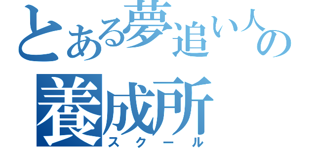 とある夢追い人の養成所（スクール）