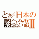 とある日本の緊急会議Ⅱ（頑張れ日本！！）