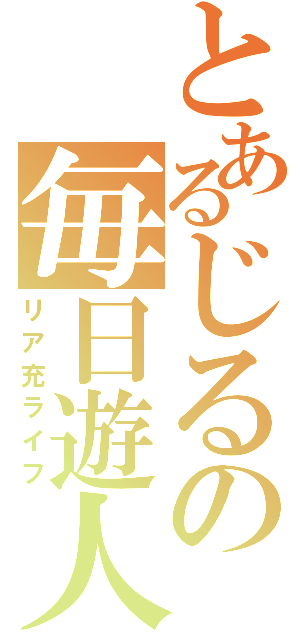 とあるじるの毎日遊人（リア充ライフ）