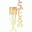 とあるじるの毎日遊人（リア充ライフ）