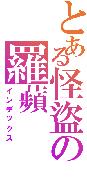 とある怪盜の羅蘋Ⅱ（インデックス）