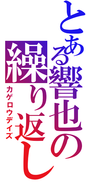 とある響也の繰り返し（カゲロウデイズ）