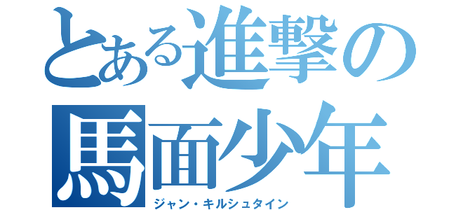 とある進撃の馬面少年（ジャン・キルシュタイン）