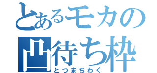 とあるモカの凸待ち枠（とつまちわく）