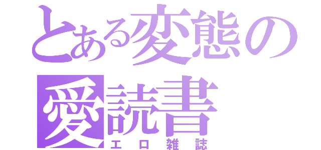 とある変態の愛読書（エロ雑誌）