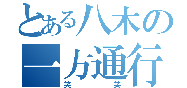 とある八木の一方通行（笑笑）