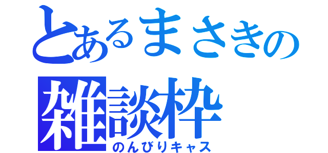 とあるまさきの雑談枠（のんびりキャス）