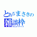 とあるまさきの雑談枠（のんびりキャス）