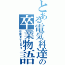 とある電気科達の卒業物語（卒業まで２９日）