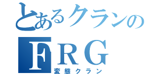 とあるクランのＦＲＧ（変態クラン）