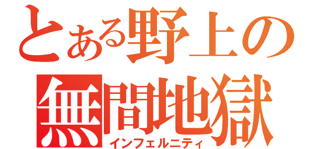 とある野上の無間地獄（インフェルニティ）