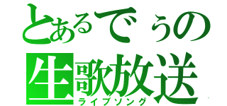 とあるでぅの生歌放送（ライブソング）