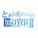 とある虎の穴の加訂資料Ⅱ（財布大丈夫か？）