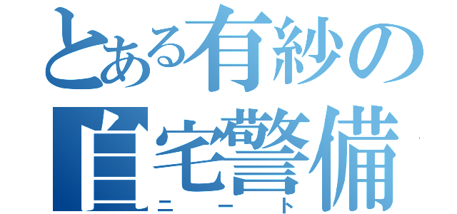 とある有紗の自宅警備（ニート）