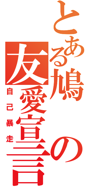 とある鳩の友愛宣言（自己暴走）