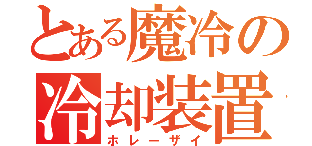 とある魔冷の冷却装置（ホレーザイ）