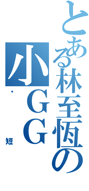 とある林至恆の小ＧＧ（絕短）